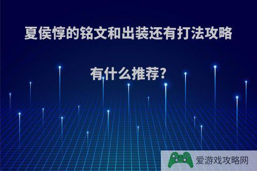 夏侯惇的铭文和出装还有打法攻略有什么推荐?