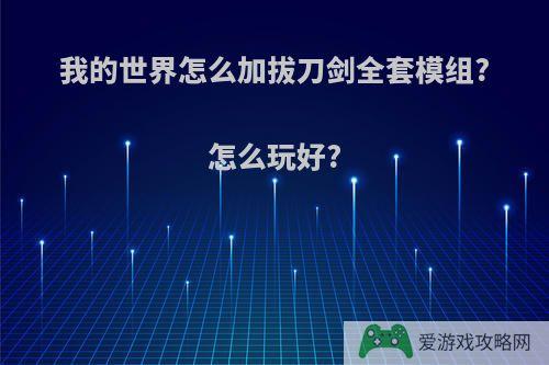 我的世界怎么加拔刀剑全套模组?怎么玩好?