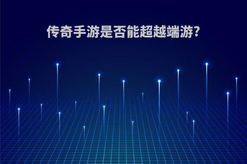 传奇手游是否能超越端游?