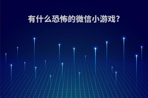 有什么恐怖的微信小游戏?