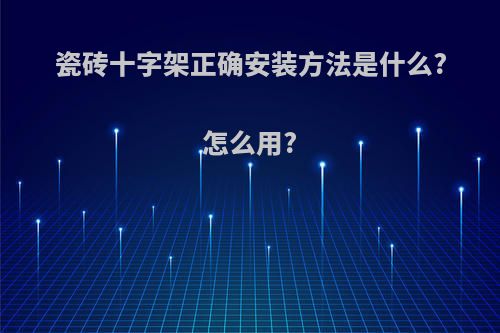 瓷砖十字架正确安装方法是什么?怎么用?